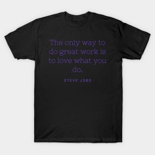 The only way to do great work is to love what you do. T-Shirt